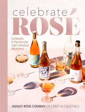 Celebrate Rosé: Cocktails & Parties for Life's Rosiest Moments